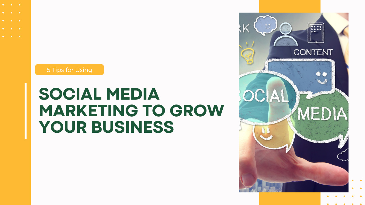 5 Tips for Using Social Media Marketing to Grow Your Business