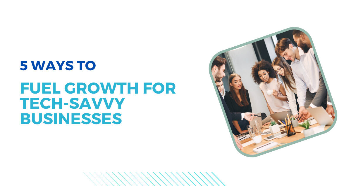 5-Ways-to-Fuel-Growth-for-Tech-Savvy-Businesses