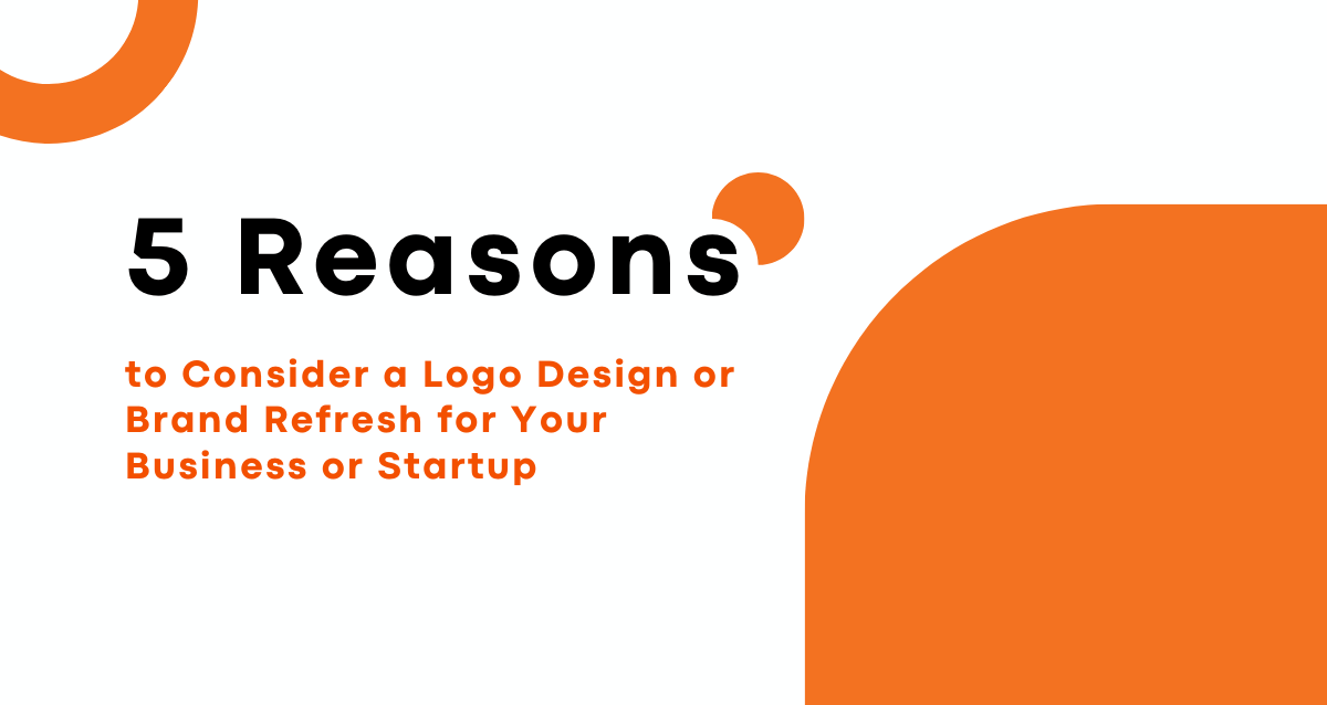 5-Reasons-to-Consider-a-Logo-Design-or-Brand-Refresh-for-Your-Business-or-Startup